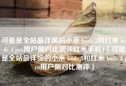 可能是全站最详细的小米 buds 3和红米 buds 4 pro用户侧对比测评红米手机4「可能是全站最详细的小米 buds 3和红米 buds 4 pro用户侧对比测评」