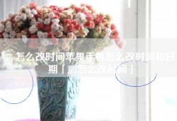 ios怎么改时间苹果手机怎么改时间和日期「ios怎么改时间」