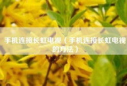 手机连接长虹电视（手机连接长虹电视的方法）