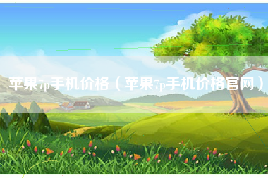 苹果7p手机价格（苹果7p手机价格官网）