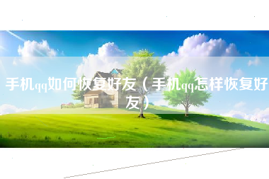 手机qq如何恢复好友（手机qq怎样恢复好友）