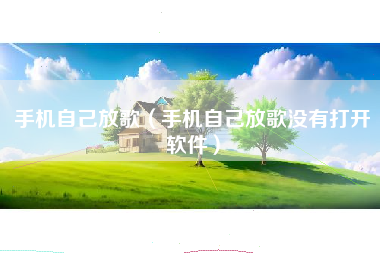 手机自己放歌（手机自己放歌没有打开软件）